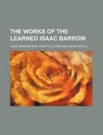 The Works of the Learned Isaac Barrow di Isaac Barrow edito da Rarebooksclub.com