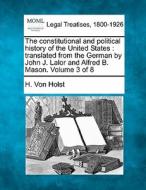 The Constitutional And Political History Of The United States : Translated From The German By John J. Lalor And Alfred B. Mason. Volume 3 Of 8 di H. Von Holst edito da Gale, Making Of Modern Law