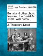 Burial And Other Church Fees And The Bur di J. Theodore Dodd edito da Gale Ecco, Making of Modern Law
