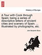 A Tour with Cook through Spain; being a series of descriptive letters of ancient cities and scenery of Spain. ... Illust di John Benjamin Stone edito da British Library, Historical Print Editions