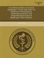 An Analytical Edition Of Giovanni Kapsberger\'s "partite Sulla Folia" For Chitarrone di Jeremy N Grall edito da Proquest, Umi Dissertation Publishing
