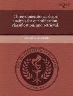 Three-dimensional Shape Analysis For Quantification, Classification, And Retrieval. di Indriyati Atmosukarto edito da Proquest, Umi Dissertation Publishing