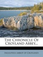 The Chronicle of Croyland Abbey... edito da Nabu Press