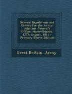General Regulations and Orders for the Army: Adjutant General's Office, Horse-Guards, 12th August, 1811 di Great Britain Army edito da Nabu Press