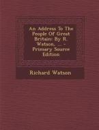 Address to the People of Great Britain: By R. Watson, ... di Richard Watson edito da Nabu Press
