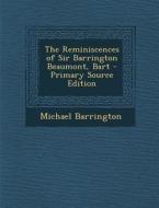 The Reminiscences of Sir Barrington Beaumont, Bart di Michael Barrington edito da Nabu Press