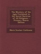 The Mystery of the Ages Contained in the Secret Doctrine of All Religions di Marie Sinclair Caithness edito da Nabu Press