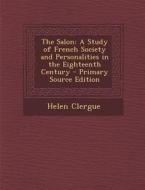 The Salon: A Study of French Society and Personalities in the Eighteenth Century di Helen Clergue edito da Nabu Press