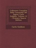 Collezione Completa Delle Commedie del Signor Carlo Goldoni, Volume 12 di Carlo Goldoni edito da Nabu Press