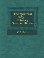 The Spiritual Body - Primary Source Edition di C. E. Rolt edito da Nabu Press