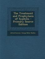 The Treatment and Prophylaxis of Syphilis - Primary Source Edition di Alfred Fournier, George Miller Mackee edito da Nabu Press