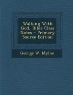 Walking with God, Bible Class Notes - Primary Source Edition di George W. Mylne edito da Nabu Press