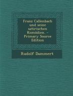 Franz Callenbach Und Seine Satirischen Komodien. - Primary Source Edition di Rudolf Dammert edito da Nabu Press
