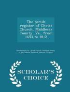 The Parish Register Of Christ Church, Middlesex County, Va., From 1653 To 1812 - Scholar's Choice Edition di Va Christ Church Christchurch edito da Scholar's Choice