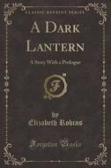 A Dark Lantern di Elizabeth Robins edito da Forgotten Books