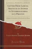 Letter From Lemuel Shattuck In Answer To Interrogatories Of J. Preston di Lemuel Shattuck Jonathan Preston edito da Forgotten Books