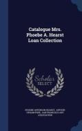 Catalogue Mrs. Phoebe A. Hearst Loan Collection di Phoebe Apperson Hearst edito da Sagwan Press