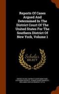 Reports Of Cases Argued And Determined In The District Court Of The United States For The Southern District Of New York, Volume 1 di Samuel Blatchford, F Howland edito da Arkose Press