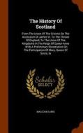 The History Of Scotland di Malcolm Laing edito da Arkose Press