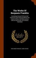 The Works Of Benjamin Franklin, Containing Several Political And Historical Tracts Not Included In Any Former Edition, And Many Letters, Official And  di Jared Sparks, Benjamin Franklin edito da Arkose Press