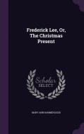 Frederick Lee, Or, The Christmas Present edito da Palala Press