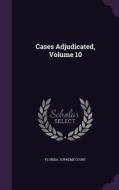 Cases Adjudicated, Volume 10 di Florida Supreme Court edito da Palala Press