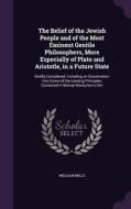 The Belief Of The Jewish People And Of The Most Eminent Gentile Philosophers, More Especially Of Plato And Aristotle, In A Future State di William Mills edito da Palala Press