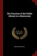 The Function of the Public Library in a Democracy di John Hopkin Leete edito da CHIZINE PUBN