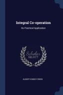 Integral Co-Operation: Its Practical Application di Albert Kimsey Owen edito da CHIZINE PUBN