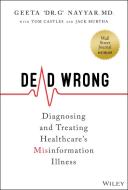 Dead Wrong: Diagnosing And Treating Healthcare's I Nformation Illness di Nayyar edito da John Wiley & Sons Inc