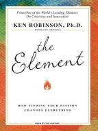The Element: How Finding Your Passion Changes Everything di Ken Robinson edito da Tantor Media Inc