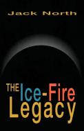 The Ice-fire Legacy di Jack North edito da Xlibris