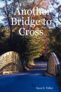 Another Bridge to Cross di Sara E. Teller edito da Lulu.com