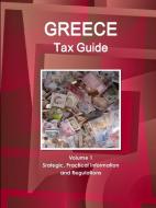 Greece Tax Guide Volume 1 Srategic, Practical Information and Regulations di Inc. Ibp edito da Int'l Business Publications, USA