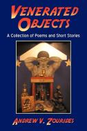 Venerated Objects: A Collection of Poems and Short Stories di V. Zourides Andrew V. Zourides, Andrew V. Zourides edito da AUTHORHOUSE