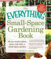 The Everything Small-space Gardening Book di Catherine Abbott edito da Adams Media Corporation