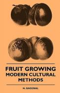 Fruit Growing - Modern Cultural Methods di N. Bagenal edito da Ballou Press