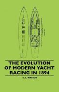 The Evolution Of Modern Yacht Racing In 1894 di G. L. Watson edito da Read Books