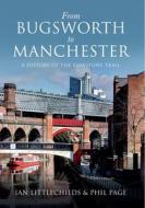From Bugsworth to Manchester di Ian Littlechilds, Phil Page edito da Amberley Publishing