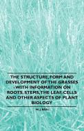 The Structure, Form and Development of the Grasses - With Information on Roots, Stems, the Leaf, Cells and Other Aspects di W. J. Beal edito da Hanlins Press