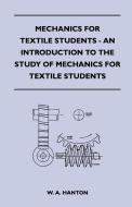 Mechanics for Textile Students - An Introduction to the Study of Mechanics for Textile Students di W. A. Hanton edito da Pierce Press