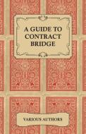 A Guide to Contract Bridge - A Collection of Historical Books and Articles on the Rules and Tactics of Contract Bridge di Various edito da Read Books