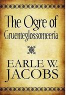 The Ogre Of Gruenteglossomeeria di Earle W Jacobs edito da America Star Books