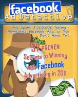 Facebook Ad Detective: 37 Tested Facebook Advertising Secrets, Discovered Through In-Depth Testing and Research di Roger Hall edito da Createspace