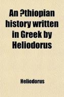 An Thiopian History Written In Greek By Heliodorus di Heliodorus edito da General Books Llc