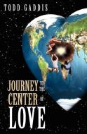 Journey to the Center of Love di Todd Gaddis edito da GUARDIAN BOOKS