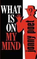 What Is On My Mind di Jonny Poet edito da America Star Books