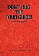Don't Hug The Tour Guide! di Natalie Jane Toubes edito da Xlibris