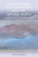 Contemporary Scottish Poetry and the Natural World di Monika Szuba edito da Edinburgh University Press