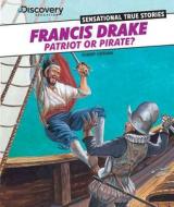 Francis Drake: Patriot or Pirate? di Robert Sheehan edito da PowerKids Press